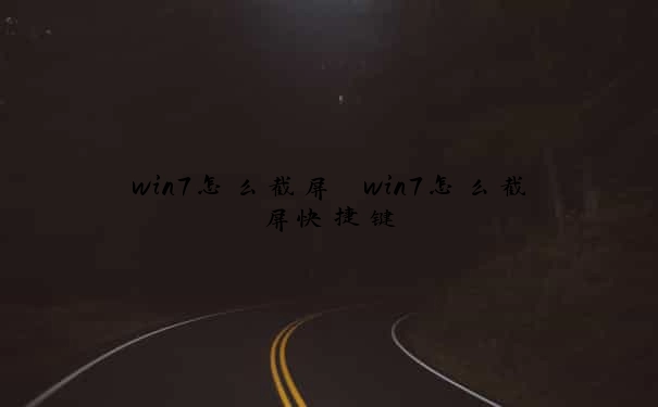 win7怎么截屏　win7怎么截屏快捷键