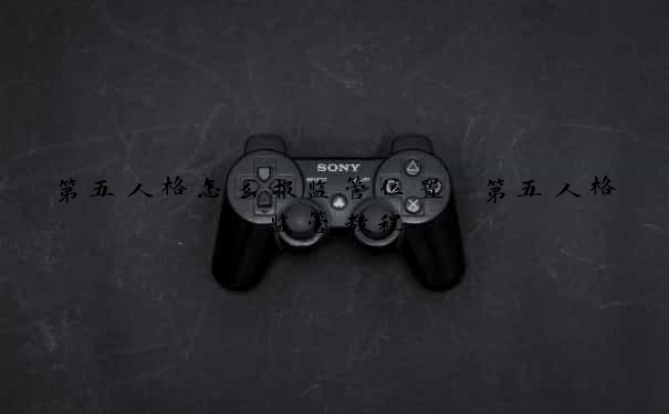 第五人格怎么报监管位置　第五人格监管教程
